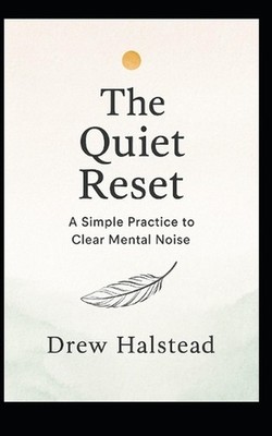 The Quiet Reset: A Simple Practice to Clear Mental Noise by Drew Halstead Paperb