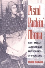 PISTOL PACKIN' MAMA: AUNT MOLLY JACKSON AND THE POLITICS By Shelly Romalis *VG+*