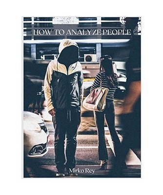 How to Analyze People: Use the Most Sophisticated Techniques to Uncover the Lies
