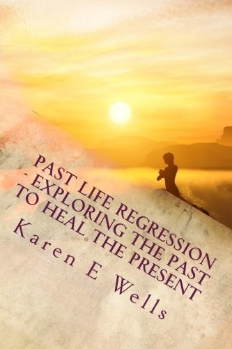 Past Life Regression - Exploring The Past To Heal The Present By Wells, Karen E