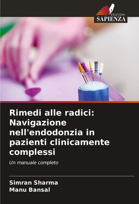 Simran Sharma (u. a.) | Rimedi alle radici: Navigazione nell'endodonzia in...