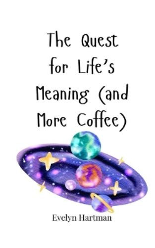 Evelyn Hartman The Quest for Life's Meaning (and More Coffee) (Tascabile)