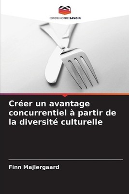 Crer un avantage concurrentiel partir de la diversit culturelle by Finn Majlerga