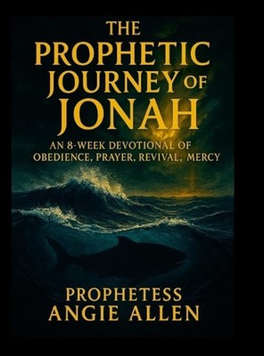 The Prophetic Journey of Jonah: A Complete Prophetic Devotional on Jonah (Chapte