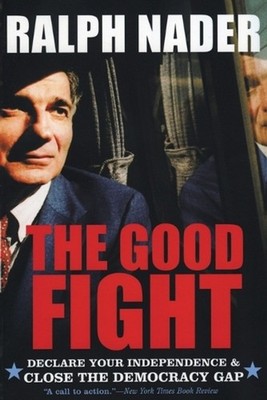 The Good Fight: Declare Your Independence And Close The Democracy Gap by Ralph N