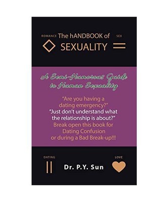 The Handbook of Sexuality: A Semi-Humorous Guide to Human Sexuality, P. Y. Sun