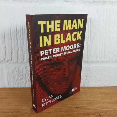 Man in Black, The - Peter Moore - Wales' Worst Serial Killer by Dylan Rhys...