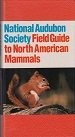 THE AUDUBON SOCIETY FIELD GUIDE TO NORTH AMERICAN MAMMALS By John O. Whitaker