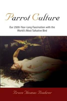Parrot Culture: Our 2500-Year-Long Fascination with the Worlds Most Talk - GOOD
