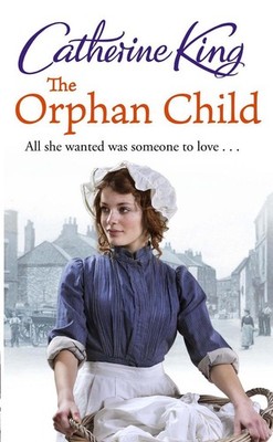 The Orphan Child: All She Wanted Was Someone to Love... by Catherine King (Engli