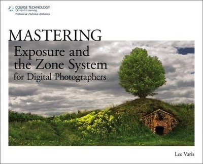 MASTERING EXPOSURE AND THE ZONE SYSTEM FOR DIGITAL By Lee Varis **BRAND NEW**