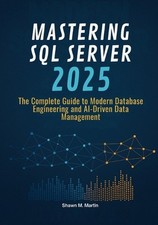 Mastering SQL Server 2025: The Complete Guide to Modern Database Engineering and