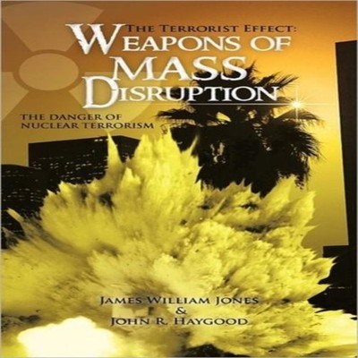 The Terrorist Effect WEAPONS OF MASS DISRUPTION THE DANGER OF NUC