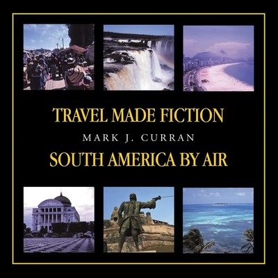 Mark J. Curren (u. a.) | TRAVEL MADE FICTION - SOUTH AMERICA BY AIR | Buch