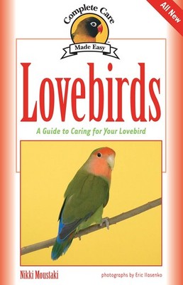Lovebirds: A Guide to Caring for Your Lovebird (Complete Care Made Easy)