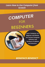 Computer for Beginner's: Learn Computer as a Beginner and Master the Various Com