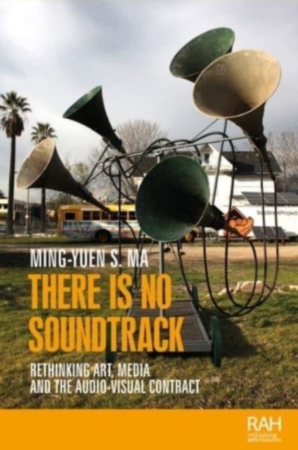 There is No Soundtrack: Rethinking Art, Media, and by Ming-Yuen S. Ma PAPERBACK