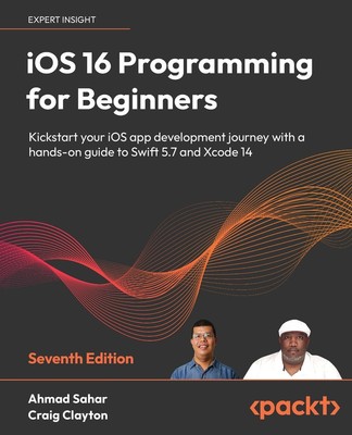 iOS 16 Programming for Beginners - Seventh Edition Ahmad Sahar (u. a.) Buch 2022