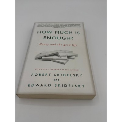 How Much Is Enough? Money and the Good Life Robert Skidelsky Edward Skidelsky PB