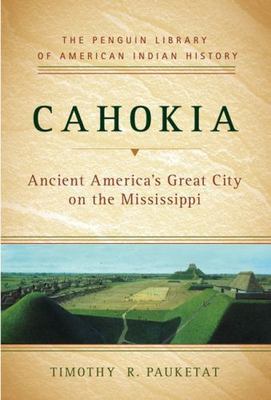 Cahokia: Ancient America's Great City- 0670020907, Timothy R Pauketat, hardcover