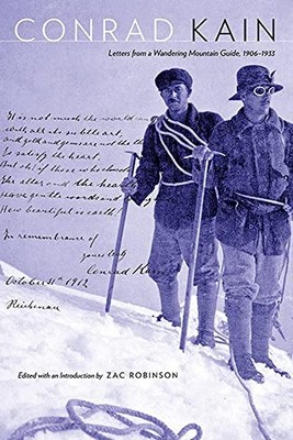 Conrad Kain: Letters from a Wandering Mountain Guide, 1906-1933 by Conrad Kain