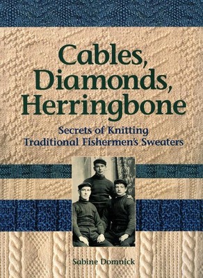 Cables, Diamonds, & Herringbone: Secrets of Knitting Traditional Fishermen's Swe