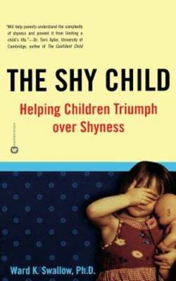Shy Child: Helping Children Triumph Over Shyness by PhD Swallow, Ward K: New
