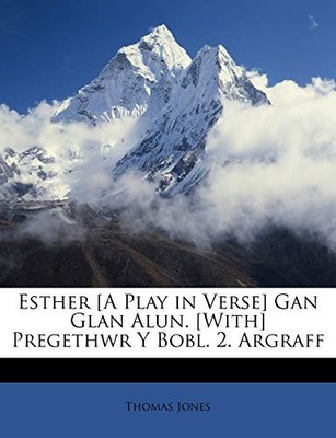 Jones - Esther A Play in Verse Gan Glan Alun. With Pregethwr Y Bob - X555z