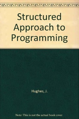 A STRUCTURED APPROACH TO PROGRAMMING By Joan K. Hughes & Glen C. Michtom