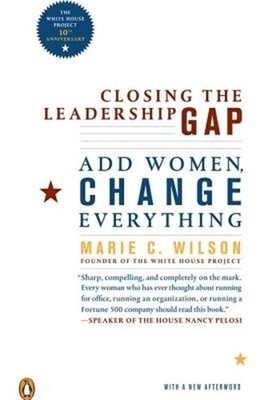 Closing the Leadership Gap: Add Women, Change Everything by Marie C. Wilson (Eng