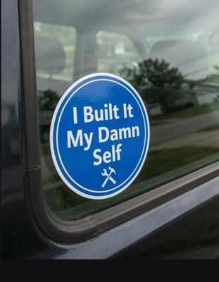 I Built It My Damn Self waterproof vinyl sticker decal 2'' 3'' 4''