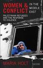 Women and Conflict in the Middle East: Palestinian Refugees and the Response to Violence by Maria Holt (Hardback, 2013)