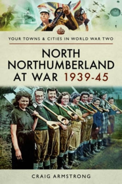 North Northumberland at War 1939 - 1945 by Craig Armstrong (Paperback Book)
