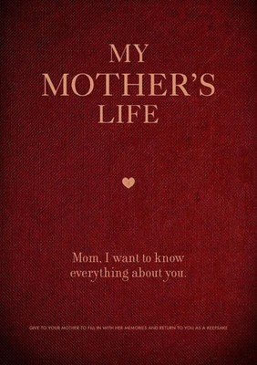 My Mother's Life: Mom, I Want to Know Everything About You - Give to Your Mother
