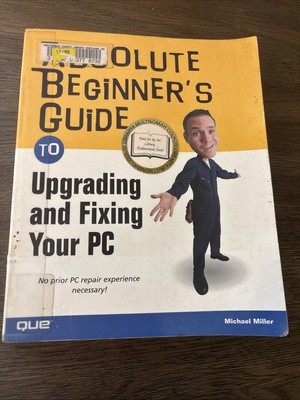 Absolute Beginners Guide Ser.: Absolute Beginner's Guide to Upgrading and Fixing