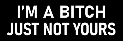 I'm a Bitch Just Not Yours Sticker Large 3x9'' Funny Yes Naughty Women Girls