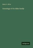 Genealogy Of The Miles Family Henry A. Miles