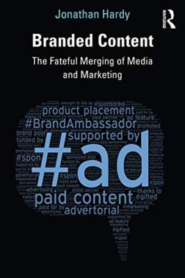Branded Content: The Fateful Merging of Media and Marketing Jonathan Hardy