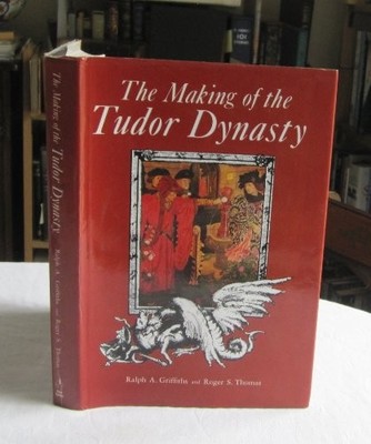 The Making of the Tudor Dynasty,Ralph A. Griffiths, Roger Thomas