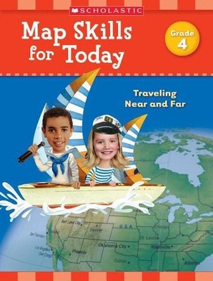 Map Skills for Today: Grade 4: Traveling Near and Far by Scholastic Teaching Res