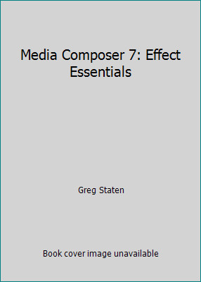 Media Composer 7: Effect Essentials by Greg Staten