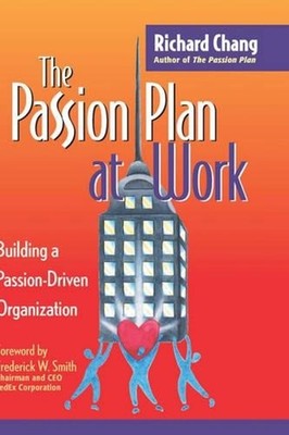 The Passion Plan at Work: Building a Passion-Driven Organization by Richard Y. C