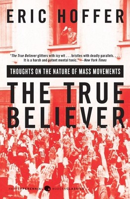 The True Believer: Thoughts on the Nature of Mass Movements (Perennial Class...