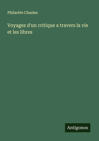 PhilarèTe Chasles | Voyages D'un Critique A Travers La Vie Et Les Libres | Buch-image