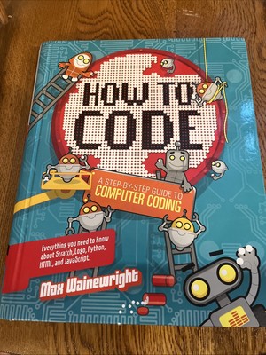 How To Code: A Step By Step Guide To Computer Coding By Max Wainewright