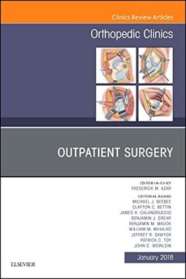 Outpatient Surgery, An Issue of Orthopedic Clinics: Volume 49-1 by Frederick M.