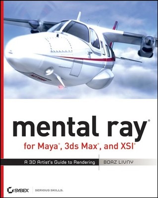 Mental Ray for Maya, 3ds Max, and XSI: A 3D Artist's G by Livny, Boaz 0470008547