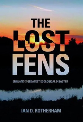 The Lost Fens | England's Greatest Ecological Disaster | Ian D Rotherham | Buch
