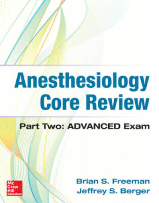 Anesthesiology Core Review: Part Two ADVANCED Exam (Anesthesia/Pain Me - GOOD