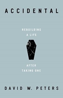 Accidental Rebuilding a Life after Taking One by David W. Peters (Hardback Book)